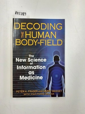 Decoding the Human Body-Field: The New Science of Information as Medicine Fraser