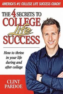2010 PB The 4 Secrets to College Life Success. How to thrive in your life duri..