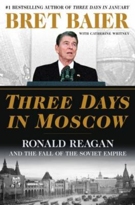 Three Days in Moscow: Ronald Reagan&the Fall of the Soviet Empire by Baier B200