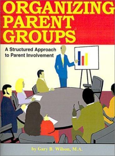 Organizing Parent Groups : A Structured Approach to Parent Involvement ...