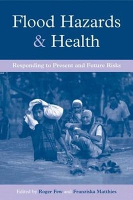 Flood Hazards and Health: Responding to Present and Future Risks by Roger Few