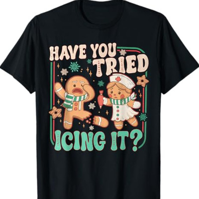 Gingerbread Have You Tried Icing It Funny Christmas Nurse T-Shirt