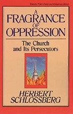 A Fragrance of Oppression : The Church and Its Persecutors Herber
