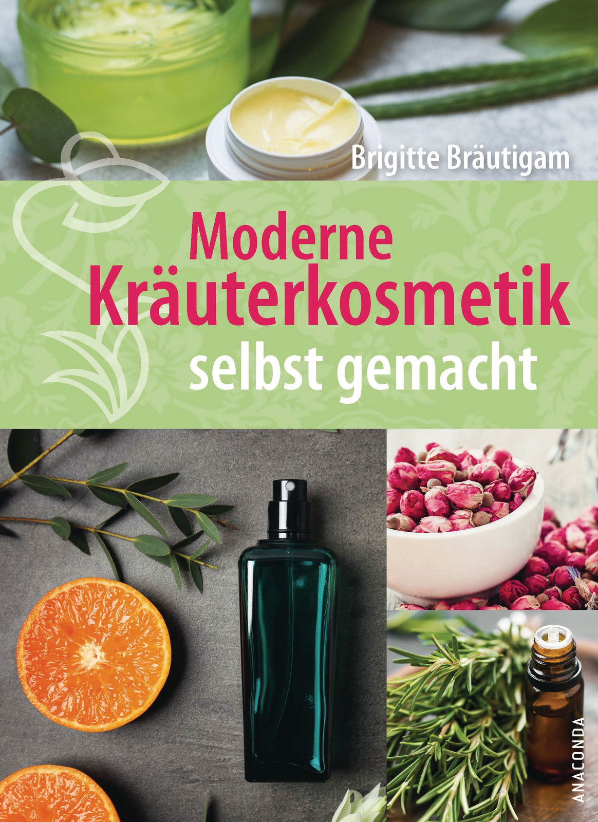 Brigitte Bräutigam / Moderne Kräuterkosmetik Selbst Gemacht