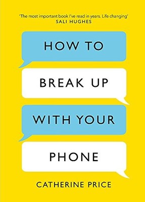 How to Break Up With Your Phone: The 30-Day Plan  by Price, Catherine 1409176266