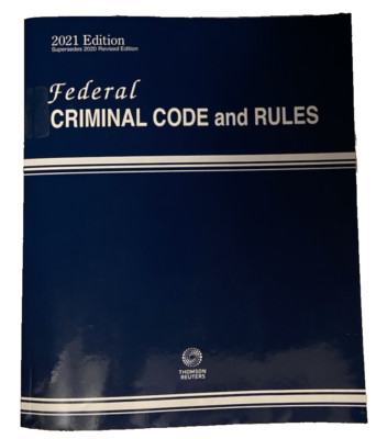 Federal Criminal Code and Rules 2021 Revised Edition by Thomson Reuters ...
