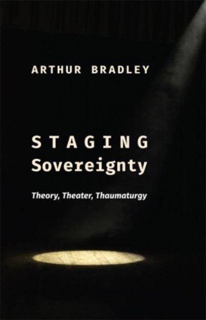 Staging Sovereignty by Arthur Bradley (Paperback Book)
