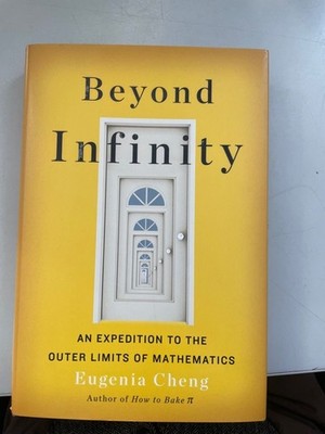 Beyond Infinity: An Expedition to the Outer Limits of Mathematics Cheng, Eugenia