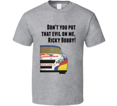 Talladega Nights Racecar Don't You Put That Evil On Me, Ricky Bobby! Quote T Shi