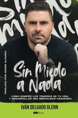 Sin miedo a nada: Cómo romper los temores de tu vida y desarrollar una mentalida