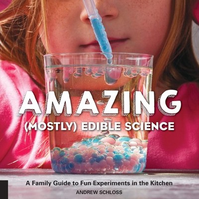 Amazing (Mostly) Edible Science A Family Guide to Fun Experiments