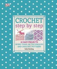 Crochet Step by Step: 20 Easy Projects. More than 100 Techn... by Harding, Sally