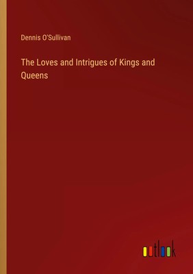 Dennis O'Sullivan | The Loves and Intrigues of Kings and Queens | Taschenbuch
