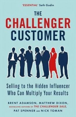 The Challenger Customer|Matthew Dixon; Brent Adamson; Pat Spenner|Englisch