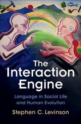 The Interaction Engine: Language in Social Life and Human Evolution by Levinson