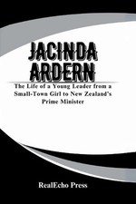 Jacinda Ardern: A Woman Who Led with Heart: The Life of a Young Leader from a Sm