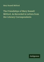 Mary Russell Mitford | The Friendships Of Mary Russell Mitford. As Recorded...