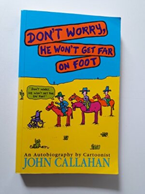 Don't Worry, He Won't Get Far on Foot By John Callahan. 97818739