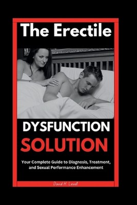Die Lösung für erektile Dysfunktion: Ihr vollständiger Leitfaden für Diagnose, Behandlung, 
