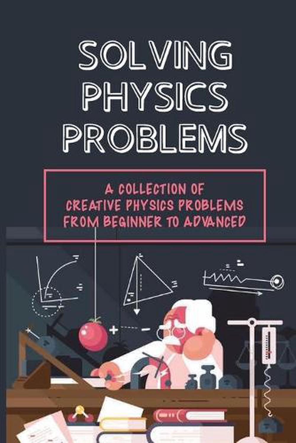 Solving Physics Problems: A Collection Of Creative Physics Problems ...