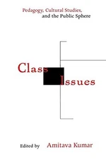 CLASS ISSUES: PEDAGOGY, CULTURAL STUDIES, AND THE PUBLIC By Amitava Kumar *NEW*
