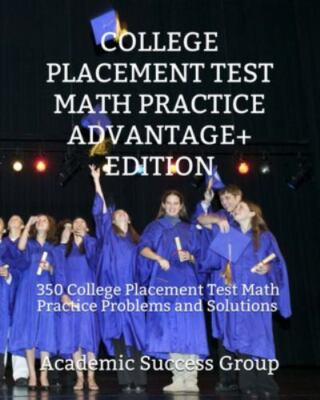 College Placement Test Math Practice Advantage+ Edition: 350 College Placemen...