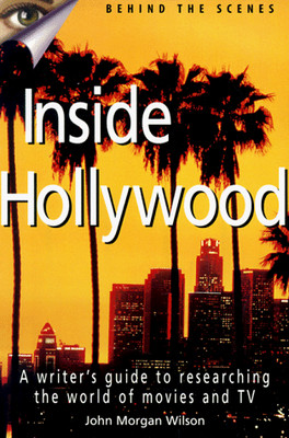 Inside Hollywood: A Writer's Guide to Researching the World of Movies and TV...