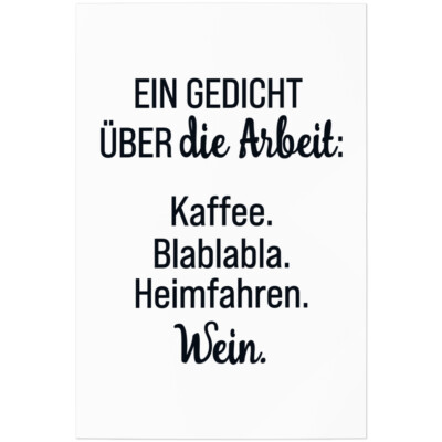 Ein Gedicht über die Arbeit. Kaffee, Blablabla, Heimfahren, Wein 11001001836