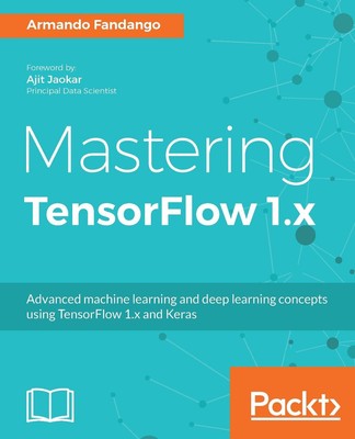 Mastering Tensorflow 1.x: Advanced Machine Learning and Deep Learning Concepts U