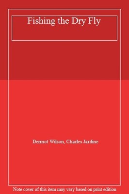 Fishing the Dry Fly,Dermot Wilson, Charles Jardine