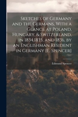Sketches of Germany and the Germans, With a Glance at Poland, Hungary, &