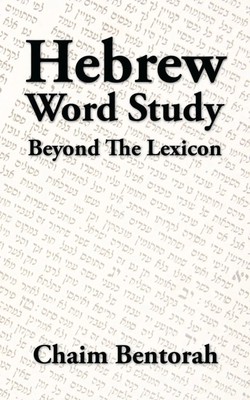 Hebrew Word Study Beyond the Lexicon Chaim Bentorah Taschenbuch Englisch 2014