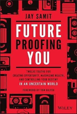Future-Proofing You: Twelve Truths for Creating Opportunity, Maximizing...