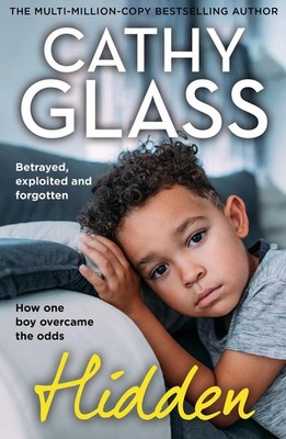 Hidden: Betrayed, Exploited and Forgotten. How One Boy Overcame the Odds. by Cat