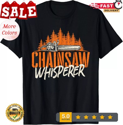 Chainsaw Whisperer -Lumberjack Logger Woodworker Woodsman Gift Unisex Casua T-S
