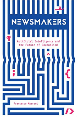 Newsmakers: Artificial Intelligence and the Future of J - Hardback NEW Marconi,