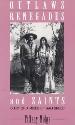 Outlaws, Renegades & Saints: Diary of a Mixed-Up Half Breed by Midge, Tiffany