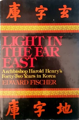 Light In The Far East- Archbishop Harold Henry's Forty Two Years In Korea