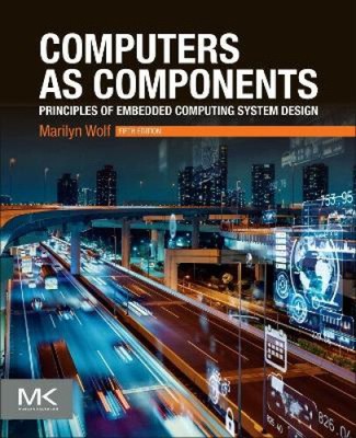 Computers as Components: Principles of Embedded Computing System Design (The