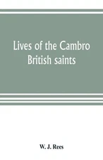 Lives of the Cambro British saints, of the fifth and immediate succeeding