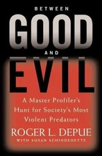 Between Good and Evil: A Master Profiler's Hunt for Society's Most Violent Pre..