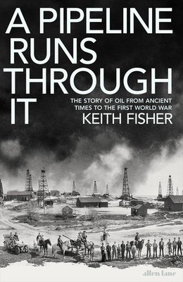 A Pipeline Runs Through It: The Story of Oil from Ancient Times to the First Wo,