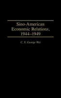 Sino-American Economic Relations, 1944-1949 | C. X. George Wei (U. A.) | Buch