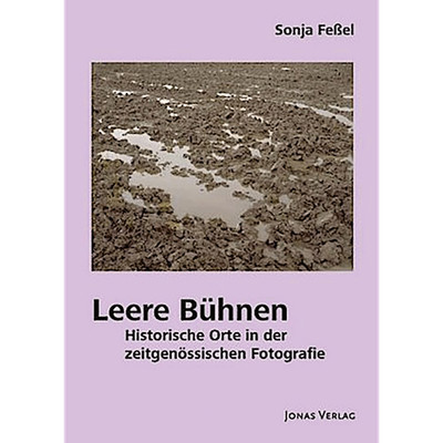 Leere Bühnen: Historische Orte in der zeitgenössischen Fotografie Sonja Feß ...