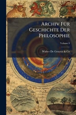 Archiv F1/4r Geschichte Der Philosophie by Walter De Gruyter & Co (German) Paper