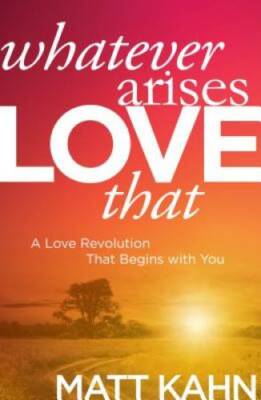 Whatever Arises, Love That: A Love Revolution That Begins with You - VERY GOOD