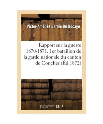 Rapport Sur La Guerre 1870-1871. 1er Bataillon de la Garde Nationale Du Canton d