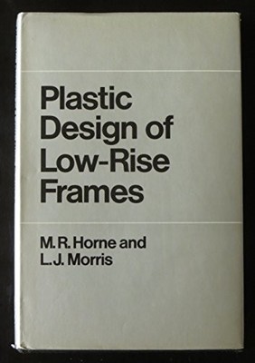 PLASTIC DESIGN OF LOW-RISE FRAMES (STRUCTURAL MECHANICS) By M. R. Horne & L. J.