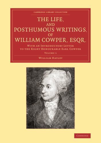 The Life, and Posthumous Writings, of William Cowper, Esqr.: Volume 1 Hayley