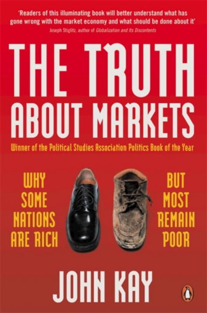 The Truth About Markets by John Kay (Paperback Book)